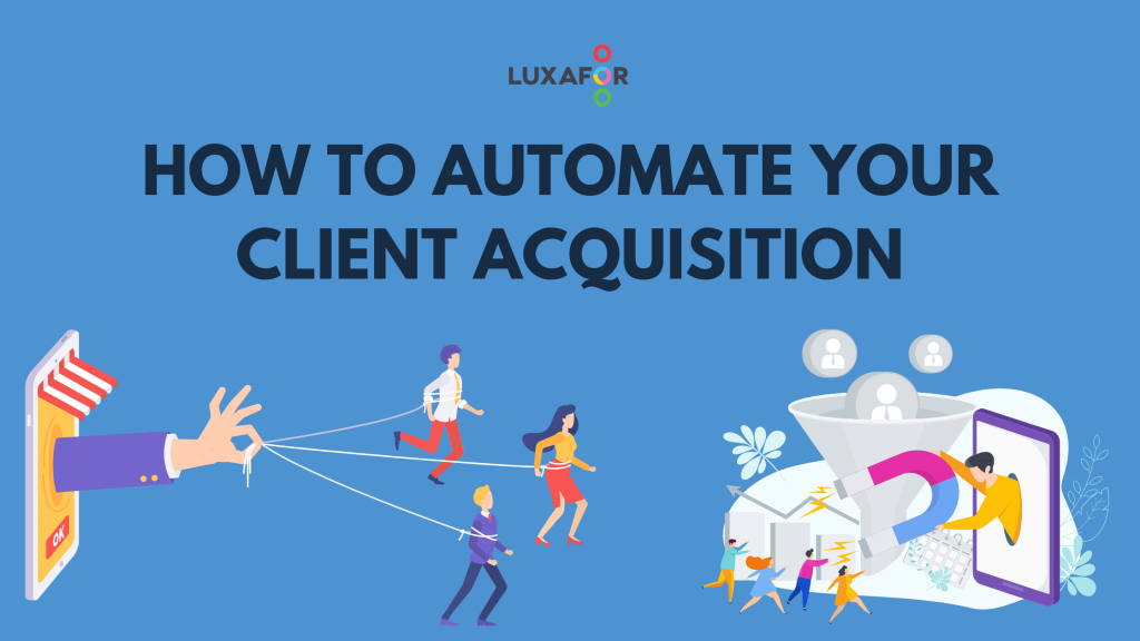 How to Automate Your Client Acquisition 1 How to Automate Your Client Acquisition - Luxafor