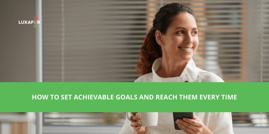 How to Set Achievable Goals and Reach Them Every Time? 1 How to Set Achievable Goals and Reach Them Every Time? Luxafor